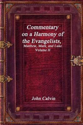 Book cover for Commentary on a Harmony of the Evangelists, Matthew, Mark, and Luke - Volume II