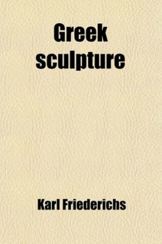 Cover of Greek Sculpture (Volume 3-4); Selections from Friederichs Bausteine