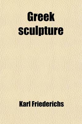 Book cover for Greek Sculpture (Volume 3-4); Selections from Friederichs Bausteine