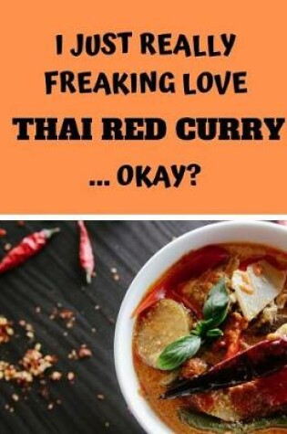 Cover of I Just Really Freaking Love Thai Red Curry ... Okay?