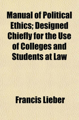 Cover of Manual of Political Ethics (Volume 1); Designed Chiefly for the Use of Colleges and Students at Law