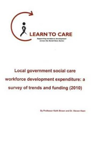 Cover of Local Government Social Care Workforce Development Expenditure: a Survey of Trends and Funding 2010