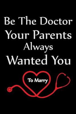Book cover for Be the Doctor Your Parents Always Wanted You To Marry