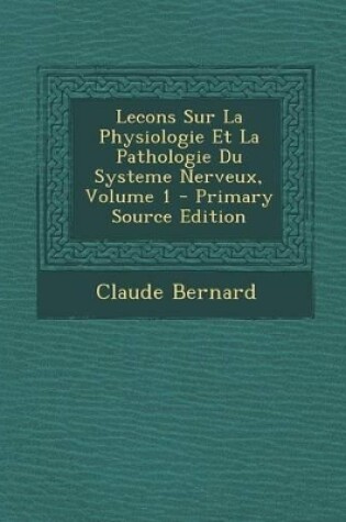 Cover of Lecons Sur La Physiologie Et La Pathologie Du Systeme Nerveux, Volume 1