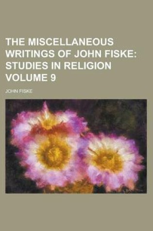 Cover of The Miscellaneous Writings of John Fiske (Volume 9); Studies in Religion