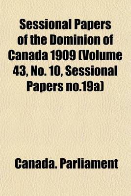 Book cover for Sessional Papers of the Dominion of Canada 1909 (Volume 43, No. 10, Sessional Papers No.19a)