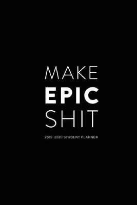 Book cover for 2019 - 2020 Student Planner; Make Epic Shit