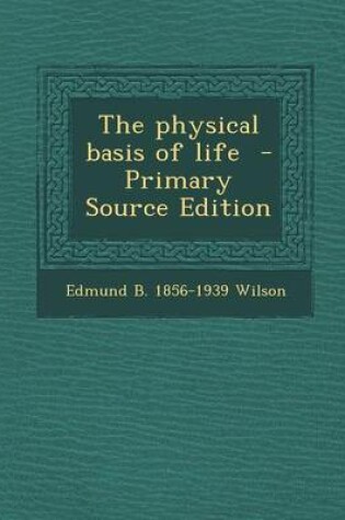 Cover of The Physical Basis of Life - Primary Source Edition