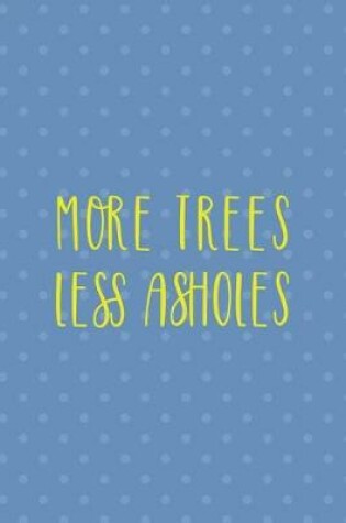 Cover of More Trees Less Asholes