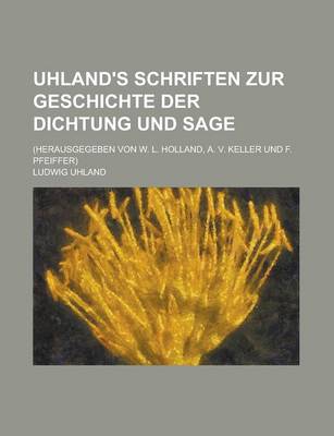 Book cover for Uhland's Schriften Zur Geschichte Der Dichtung Und Sage; (Herausgegeben Von W. L. Holland, A. V. Keller Und F. Pfeiffer)