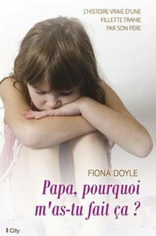 Cover of Papa, Pourquoi M'As-Tu Fait CA ?