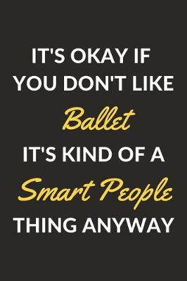 Book cover for It's Okay If You Don't Like Ballet It's Kind Of A Smart People Sport Anyway