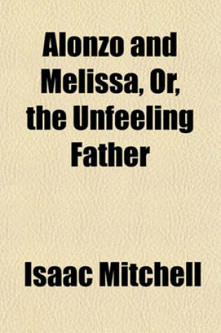 Cover of Alonzo and Melissa, Or, the Unfeeling Father