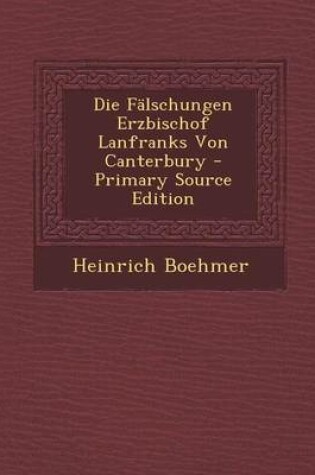 Cover of Die Falschungen Erzbischof Lanfranks Von Canterbury - Primary Source Edition