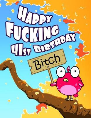 Book cover for Happy Fucking 41st Birthday Bitch