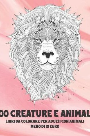 Cover of Libri da colorare per adulti con animali - Meno di 10 euro - 100 creature e Animali