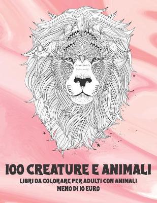 Book cover for Libri da colorare per adulti con animali - Meno di 10 euro - 100 creature e Animali