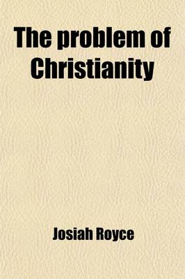 Book cover for The Problem of Christianity (Volume 2); Lectures Delivered at the Lowell Institute in Boston, and at Manchester College, Oxford