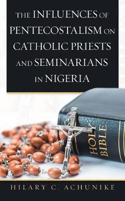 Cover of The Influences of Pentecostalism on Catholic Priests and Seminarians in Nigeria