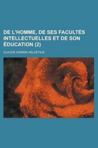 Cover of de L'Homme, de Ses Facultes Intellectuelles Et de Son Education (2 )