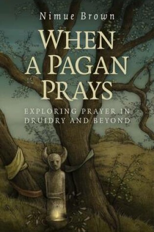 Cover of When a Pagan Prays - Exploring prayer in Druidry and beyond