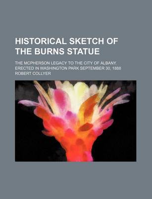 Book cover for Historical Sketch of the Burns Statue; The McPherson Legacy to the City of Albany. Erected in Washington Park September 30, 1888