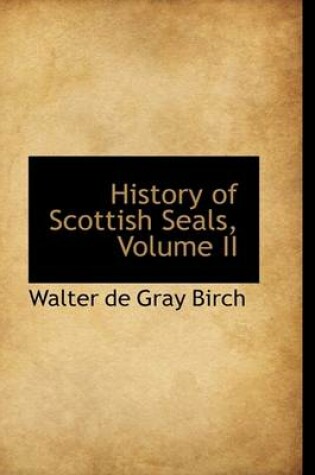 Cover of History of Scottish Seals, Volume II