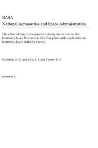 Cover of The Effect of Small Streamwise Velocity Distortion on the Boundary Layer Flow Over a Thin Flat Plate with Application to Boundary Layer Stability Theory