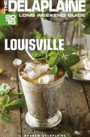 Cover of Louisville - The Delaplaine 2016 Long Weekend Guide