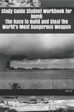 Cover of Study Guide Student Workbook for Bomb The Race to Build and Steal the World's Most Dangerous Weapon