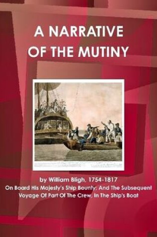 Cover of A Narrative Of The Mutiny, On Board His Majesty's Ship Bounty: And The Subsequent Voyage Of Part Of The Crew, In The Ship's Boat By Bligh, William, 1754-1817