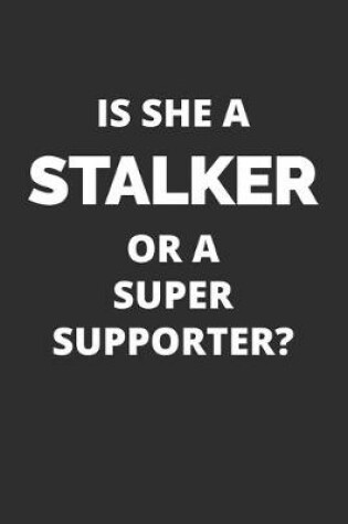 Cover of Is She A Stalker Or A Super Supporter Notebook