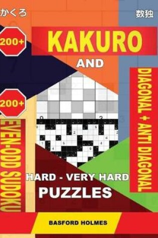Cover of 200 Kakuro and 200 Even-Odd Sudoku Diagonal + Anti Diagonal Hard - Very Hard Puzzles.
