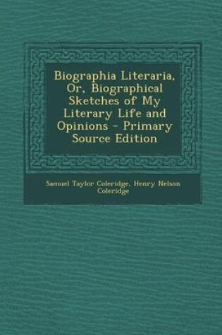 Cover of Biographia Literaria, Or, Biographical Sketches of My Literary Life and Opinions - Primary Source Edition