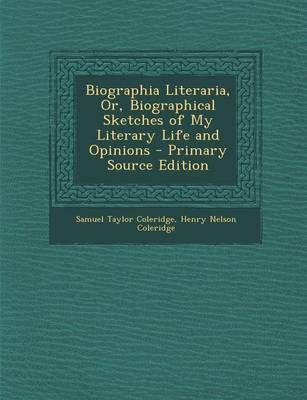 Book cover for Biographia Literaria, Or, Biographical Sketches of My Literary Life and Opinions - Primary Source Edition
