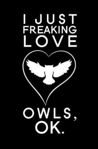 Cover of I Just Freaking Love Owls, OK