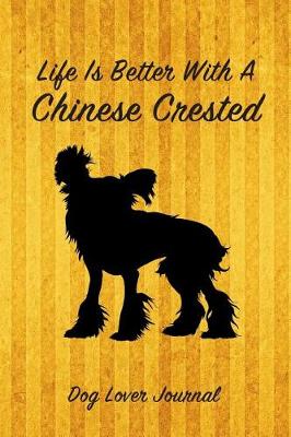 Book cover for Life Is Better With A Chinese Crested Dog Lover Journal