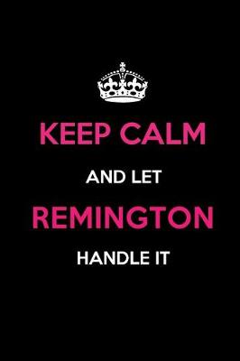 Book cover for Keep Calm and Let Remington Handle It