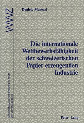 Book cover for Die Internationale Wettbewerbsfaehigkeit Der Schweizerischen Papier Erzeugenden Industrie