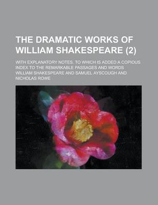 Book cover for The Dramatic Works of William Shakespeare; With Explanatory Notes. to Which Is Added a Copious Index to the Remarkable Passages and Words (2)