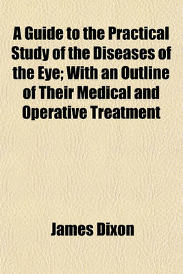 Book cover for A Guide to the Practical Study of the Diseases of the Eye; With an Outline of Their Medical and Operative Treatment