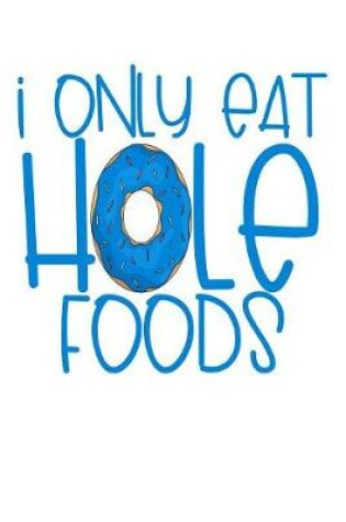 Cover of I Only Eat Hole Foods