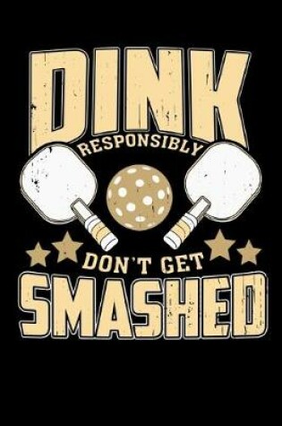 Cover of Dink Responsibly Don't Get Smashed