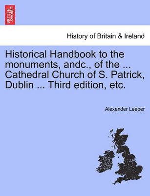 Book cover for Historical Handbook to the Monuments, Andc., of the ... Cathedral Church of S. Patrick, Dublin ... Third Edition, Etc.