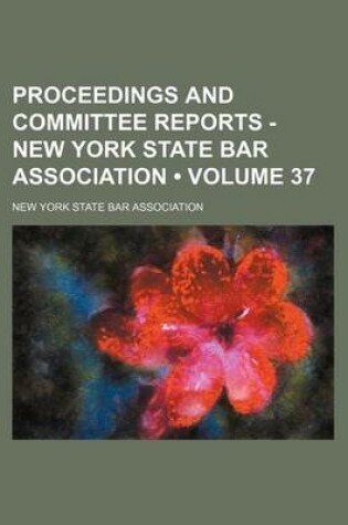 Cover of Proceedings and Committee Reports - New York State Bar Association (Volume 37)