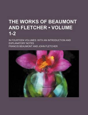 Book cover for The Works of Beaumont and Fletcher (Volume 1-2); In Fourteen Volumes with an Introduction and Explanatory Notes