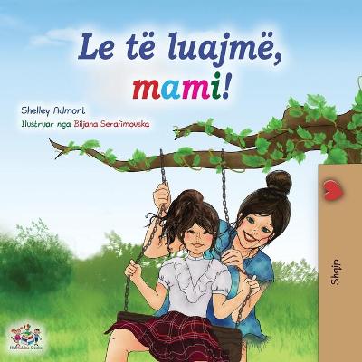 Book cover for Let's play, Mom! (Albanian Children's Book)