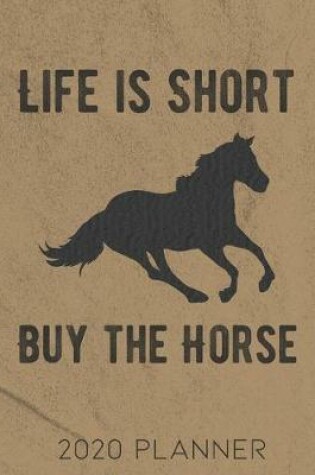 Cover of Life is Short Buy the Horse 2020 Planner