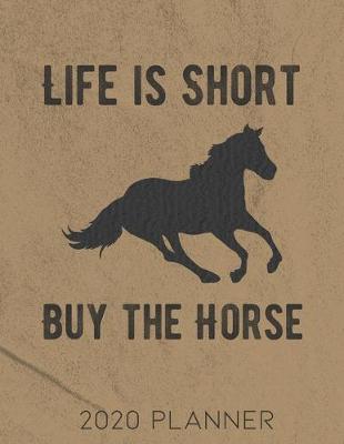 Book cover for Life is Short Buy the Horse 2020 Planner