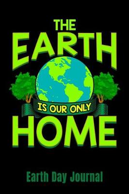 Book cover for The Earth Is Our Only Home Earth Day Journal